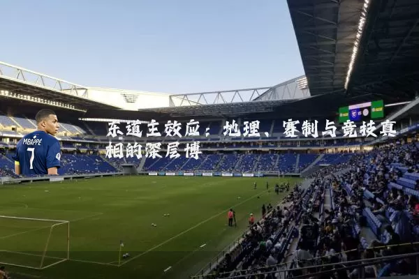 东道主效应:地理、赛制与竞技真相的深层博弈