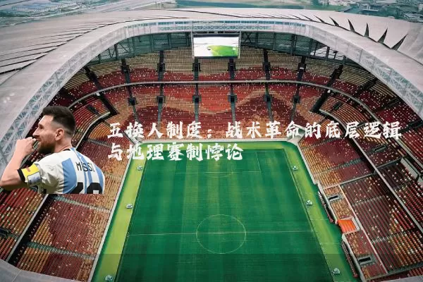 五换人制度:战术革命的底层逻辑与地理赛制悖论