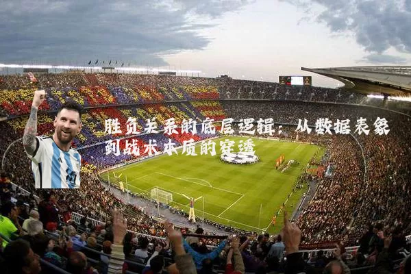 胜负关系的底层逻辑：从数据表象到战术本质的穿透