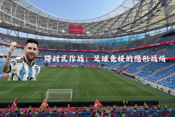跨时区作战：足球竞技的隐形战场