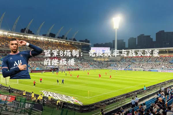 冠军8场制:竞技效率与战术深度的终极博弈