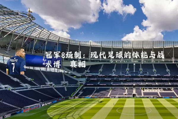 冠军8场制:现代足球的体能与战术博弈真相